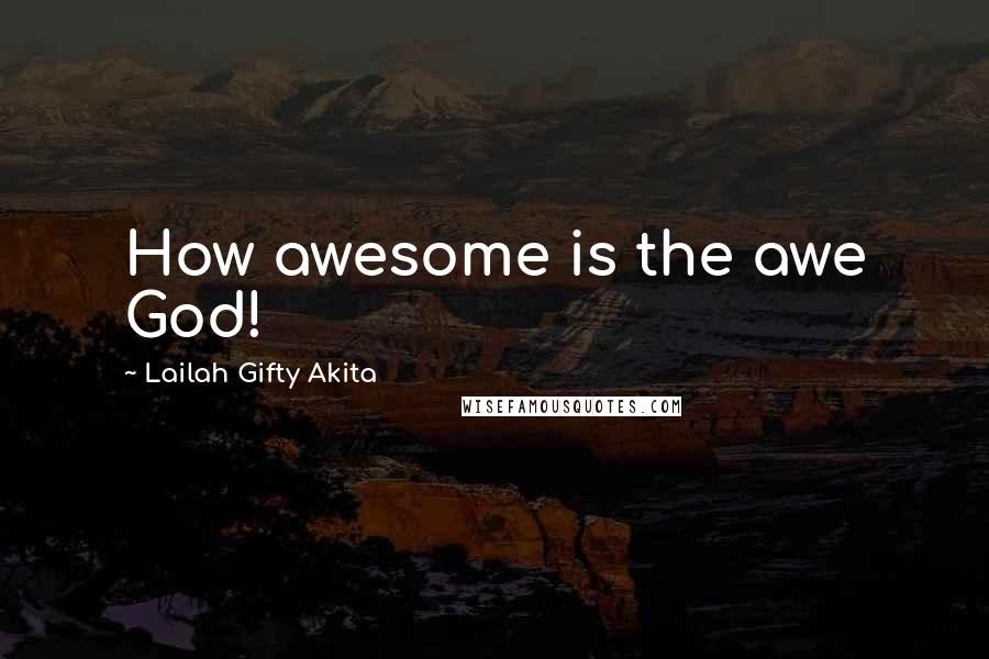 Lailah Gifty Akita Quotes: How awesome is the awe God!