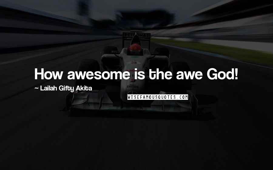 Lailah Gifty Akita Quotes: How awesome is the awe God!
