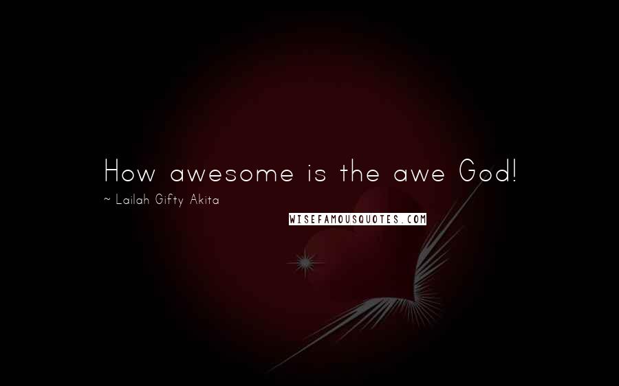 Lailah Gifty Akita Quotes: How awesome is the awe God!