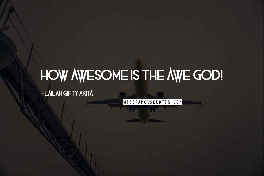 Lailah Gifty Akita Quotes: How awesome is the awe God!