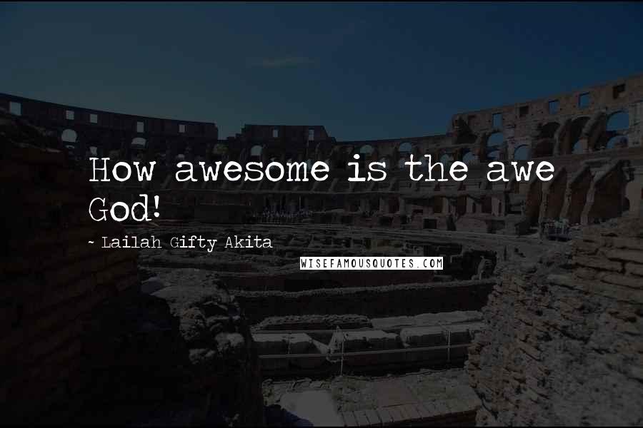 Lailah Gifty Akita Quotes: How awesome is the awe God!