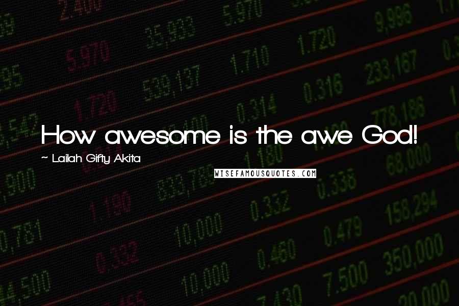 Lailah Gifty Akita Quotes: How awesome is the awe God!