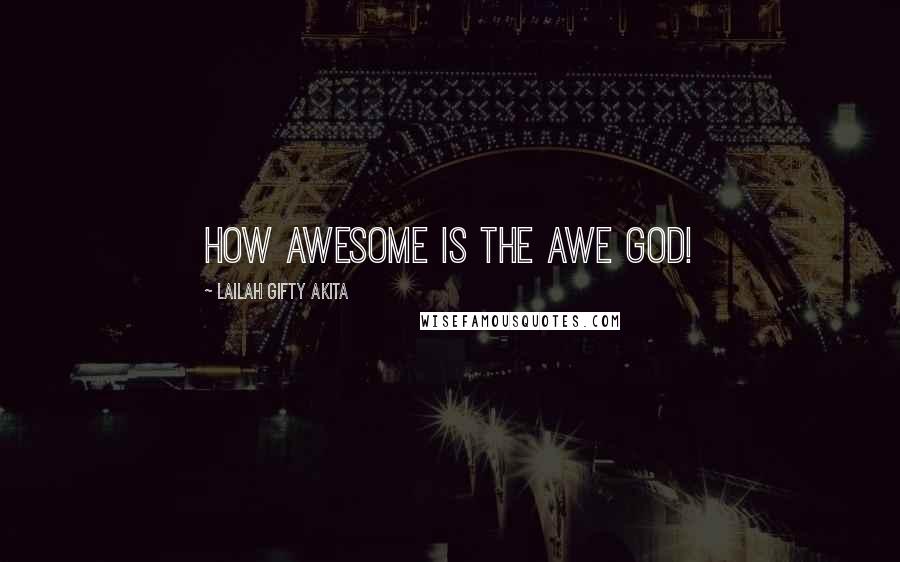 Lailah Gifty Akita Quotes: How awesome is the awe God!