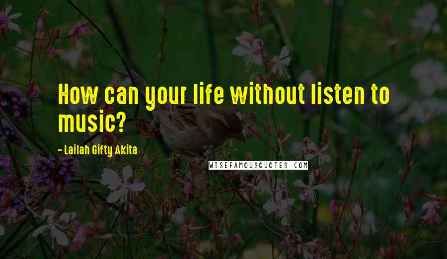 Lailah Gifty Akita Quotes: How can your life without listen to music?