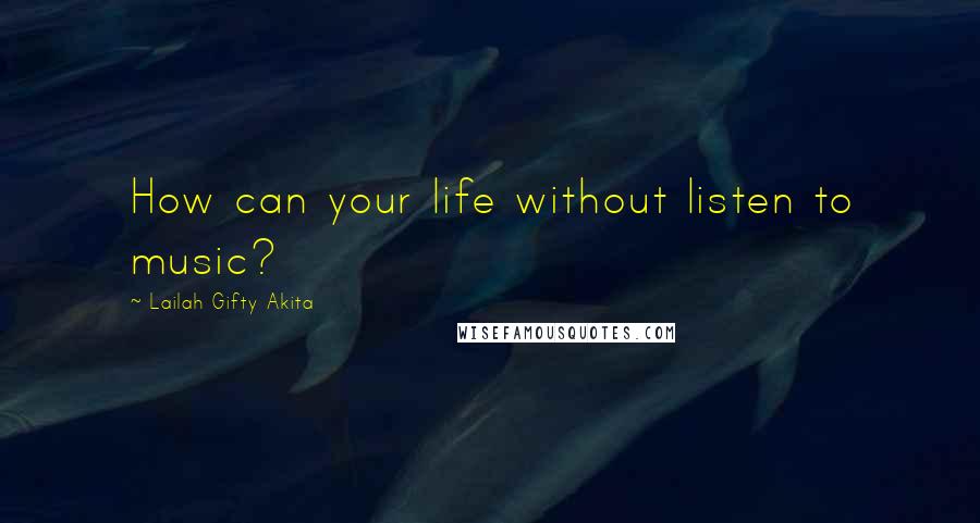 Lailah Gifty Akita Quotes: How can your life without listen to music?