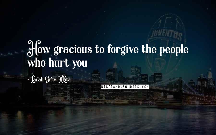 Lailah Gifty Akita Quotes: How gracious to forgive the people who hurt you