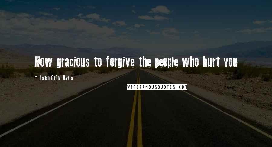 Lailah Gifty Akita Quotes: How gracious to forgive the people who hurt you