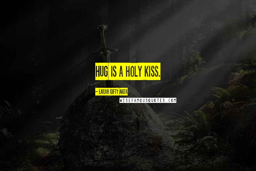 Lailah Gifty Akita Quotes: Hug is a holy kiss.