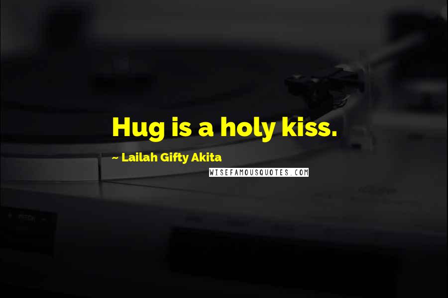 Lailah Gifty Akita Quotes: Hug is a holy kiss.