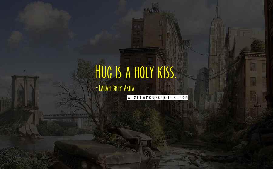 Lailah Gifty Akita Quotes: Hug is a holy kiss.