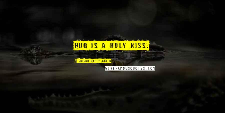 Lailah Gifty Akita Quotes: Hug is a holy kiss.