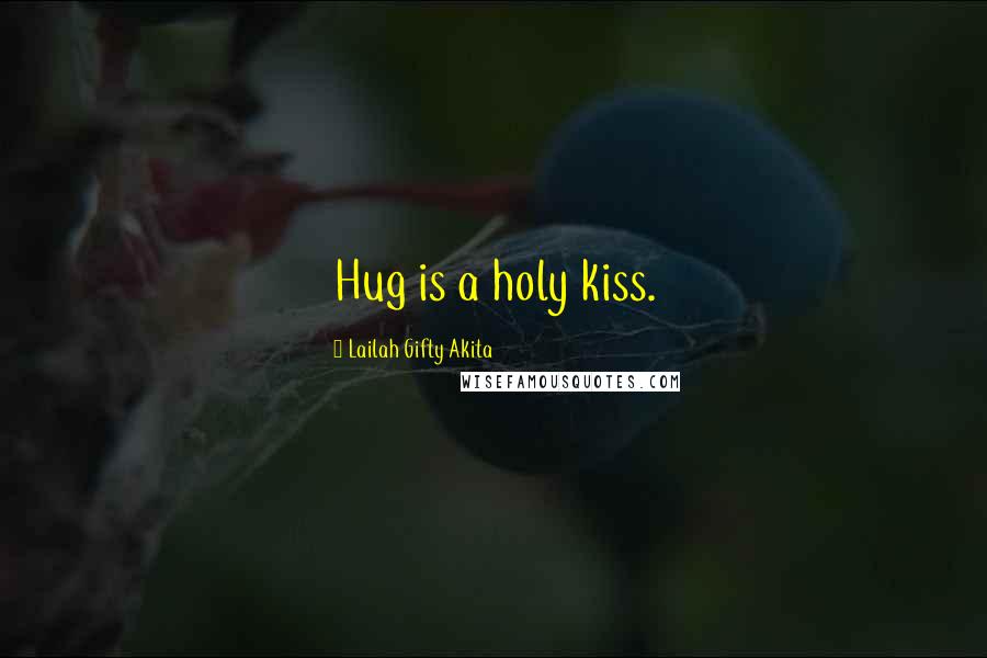 Lailah Gifty Akita Quotes: Hug is a holy kiss.