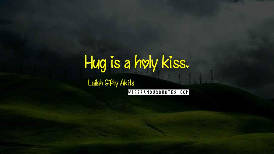 Lailah Gifty Akita Quotes: Hug is a holy kiss.