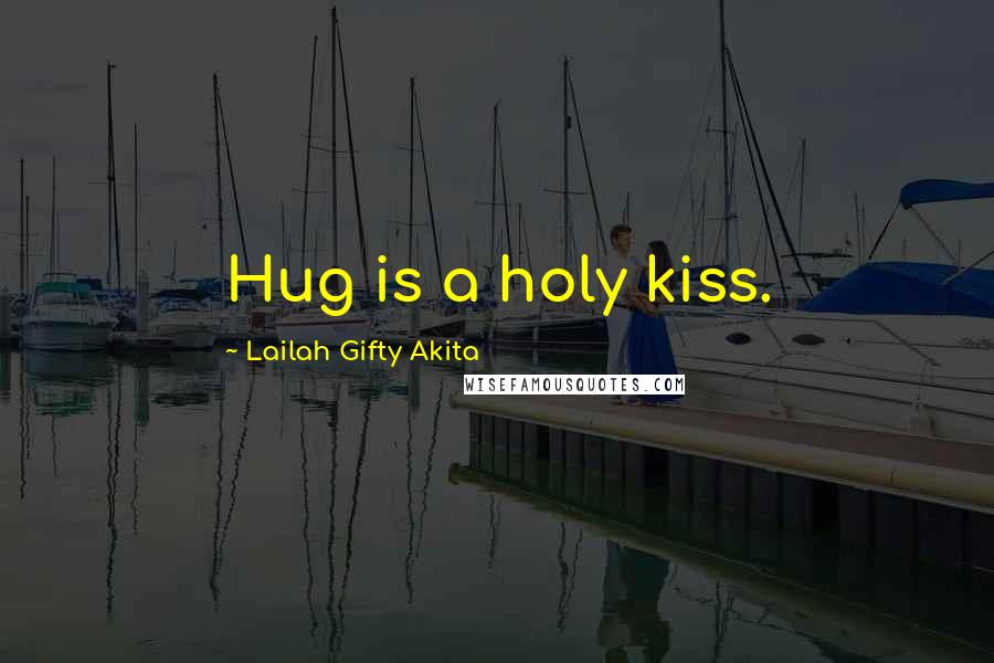 Lailah Gifty Akita Quotes: Hug is a holy kiss.