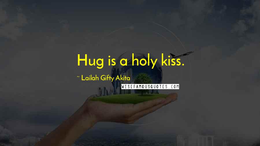 Lailah Gifty Akita Quotes: Hug is a holy kiss.
