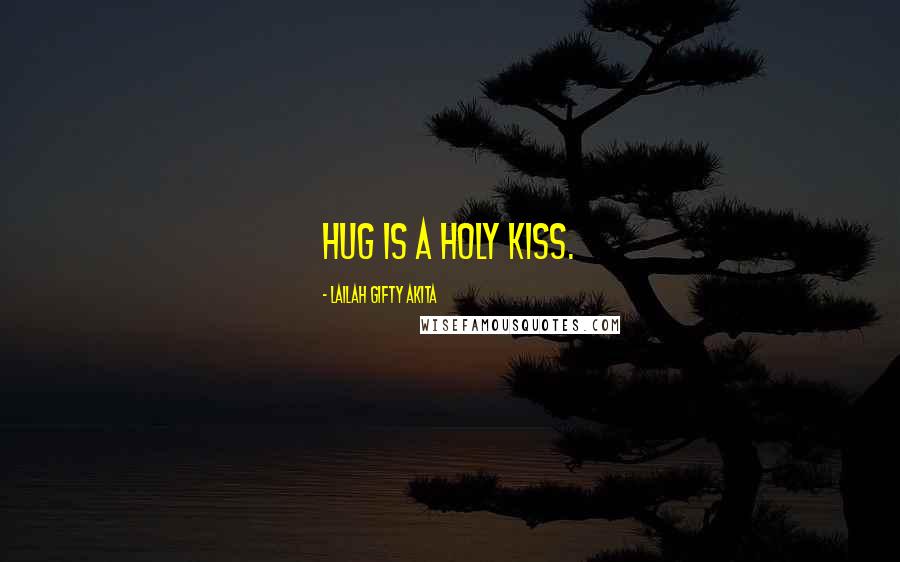 Lailah Gifty Akita Quotes: Hug is a holy kiss.