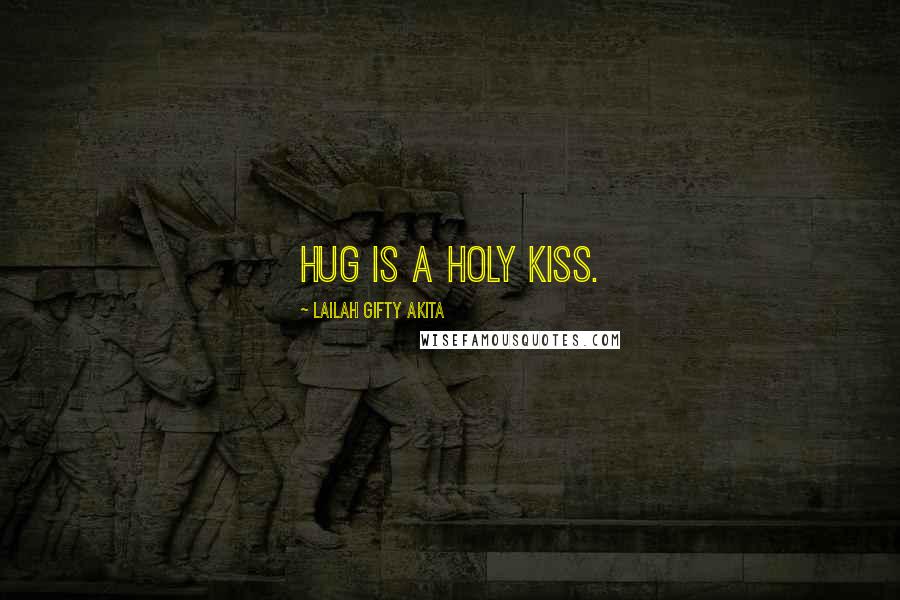 Lailah Gifty Akita Quotes: Hug is a holy kiss.