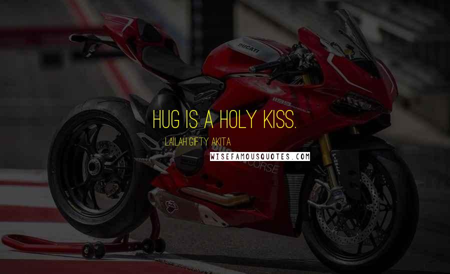 Lailah Gifty Akita Quotes: Hug is a holy kiss.