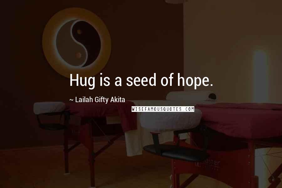 Lailah Gifty Akita Quotes: Hug is a seed of hope.