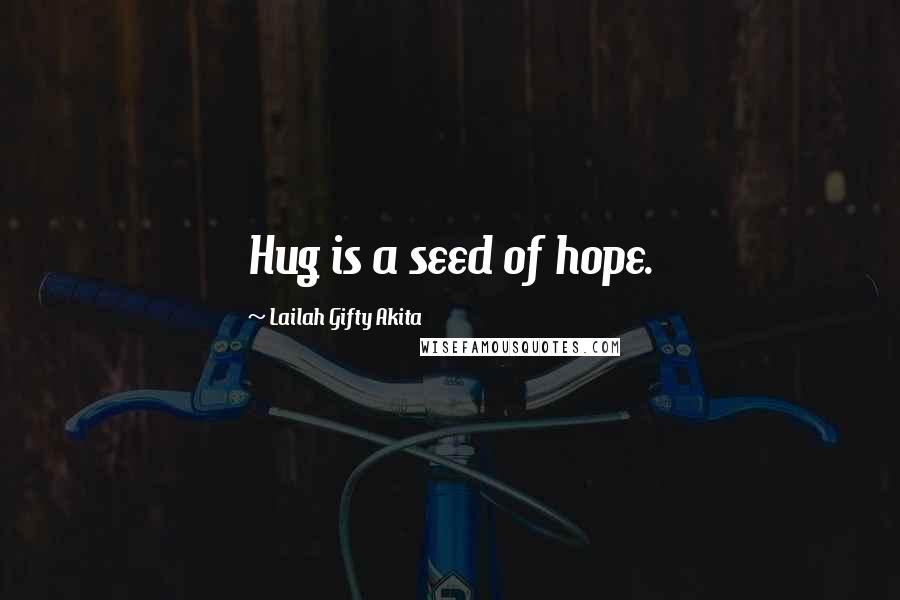 Lailah Gifty Akita Quotes: Hug is a seed of hope.