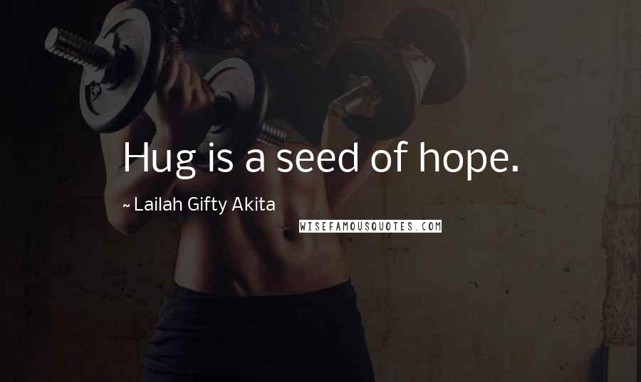 Lailah Gifty Akita Quotes: Hug is a seed of hope.