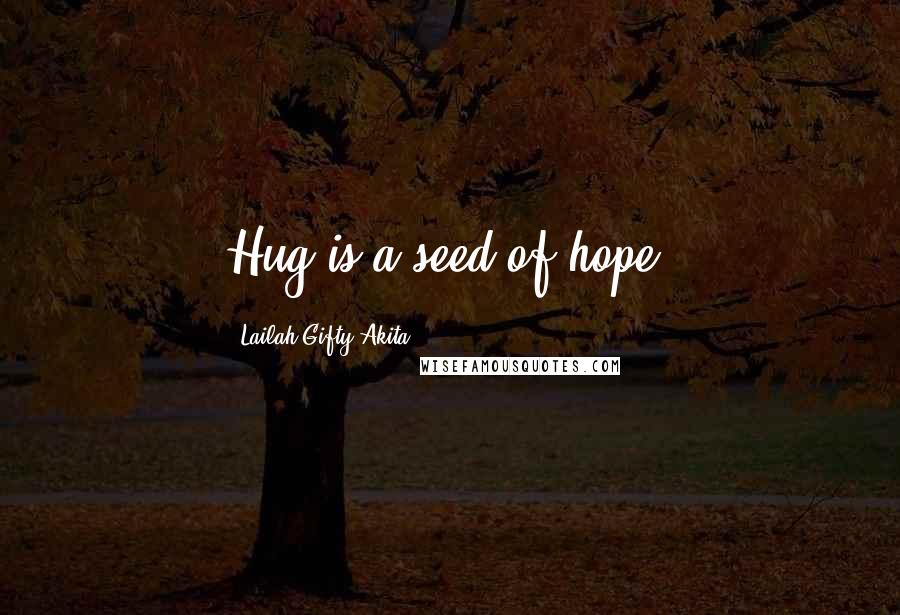 Lailah Gifty Akita Quotes: Hug is a seed of hope.