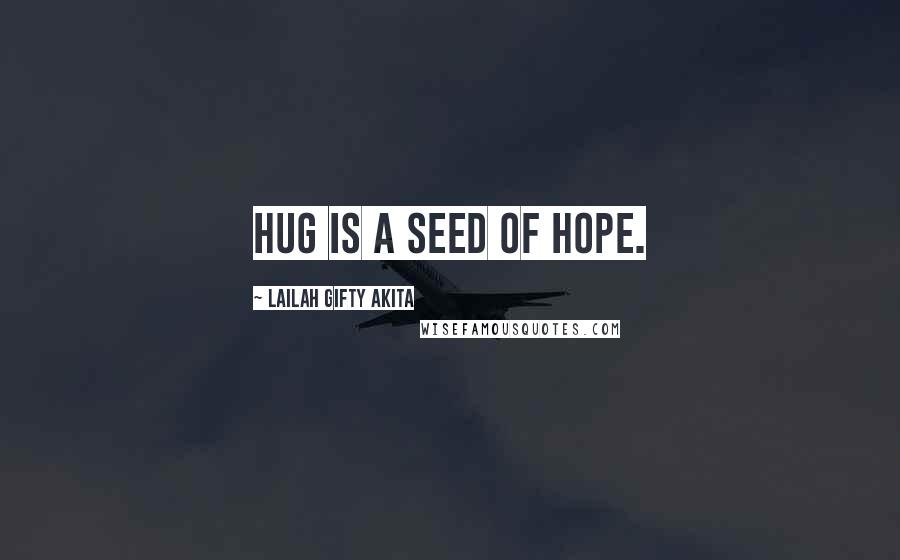 Lailah Gifty Akita Quotes: Hug is a seed of hope.
