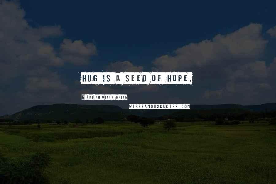 Lailah Gifty Akita Quotes: Hug is a seed of hope.