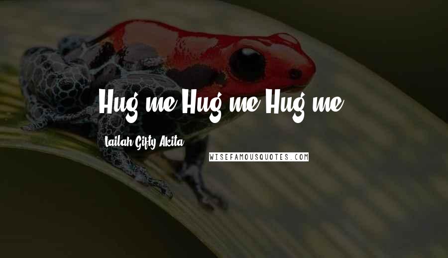 Lailah Gifty Akita Quotes: Hug me.Hug me.Hug me.