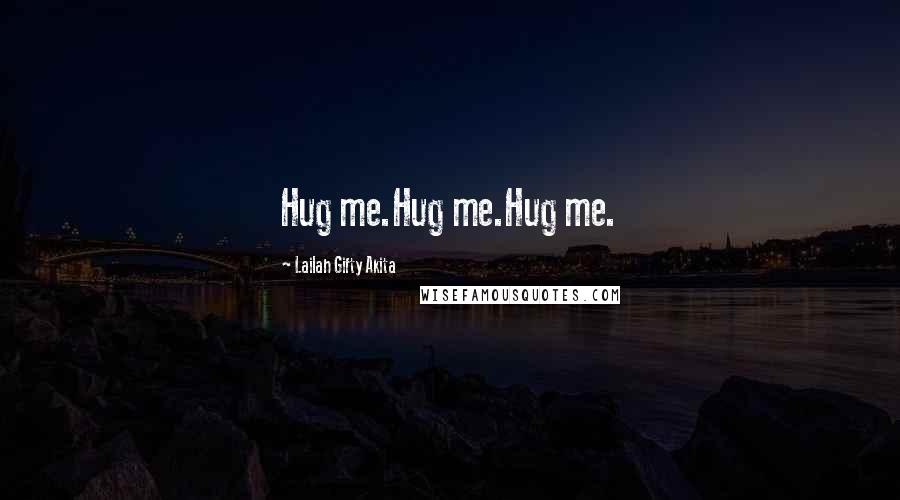 Lailah Gifty Akita Quotes: Hug me.Hug me.Hug me.