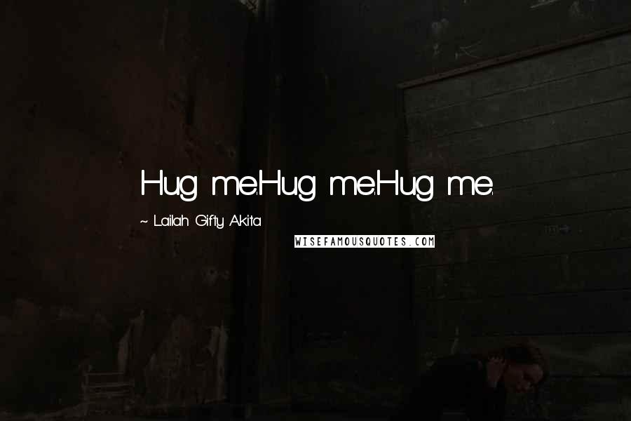 Lailah Gifty Akita Quotes: Hug me.Hug me.Hug me.