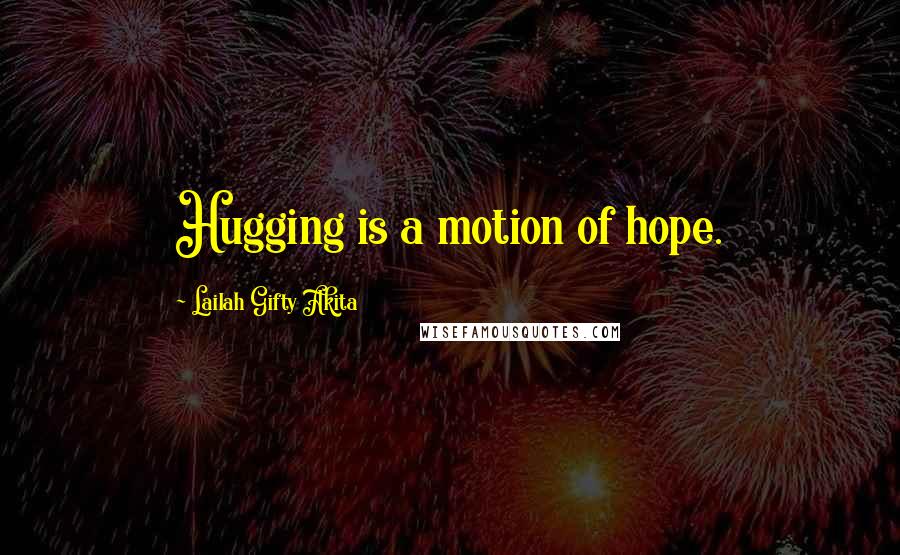 Lailah Gifty Akita Quotes: Hugging is a motion of hope.