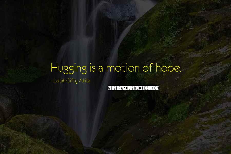 Lailah Gifty Akita Quotes: Hugging is a motion of hope.