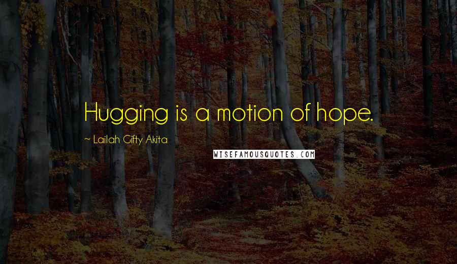 Lailah Gifty Akita Quotes: Hugging is a motion of hope.