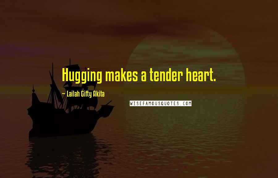 Lailah Gifty Akita Quotes: Hugging makes a tender heart.