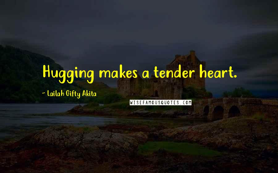Lailah Gifty Akita Quotes: Hugging makes a tender heart.