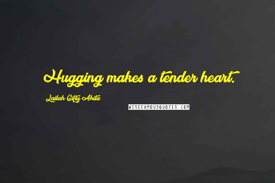 Lailah Gifty Akita Quotes: Hugging makes a tender heart.