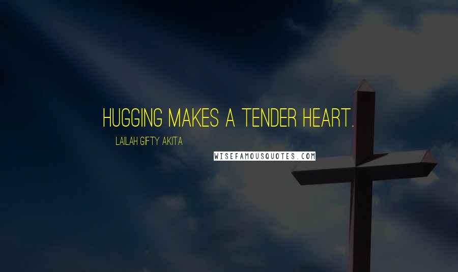 Lailah Gifty Akita Quotes: Hugging makes a tender heart.