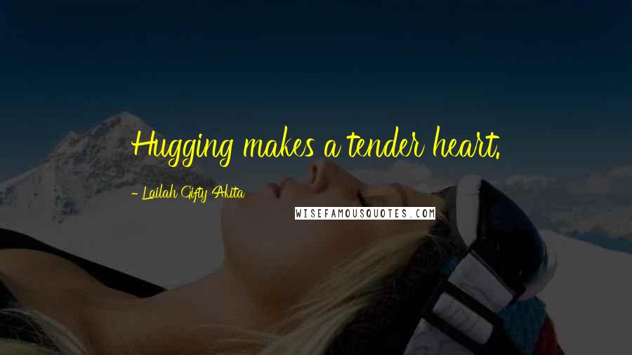 Lailah Gifty Akita Quotes: Hugging makes a tender heart.