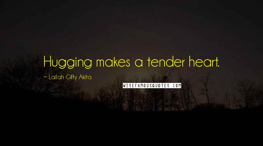 Lailah Gifty Akita Quotes: Hugging makes a tender heart.