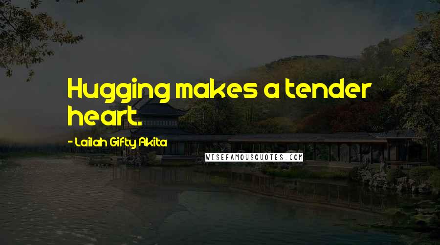 Lailah Gifty Akita Quotes: Hugging makes a tender heart.