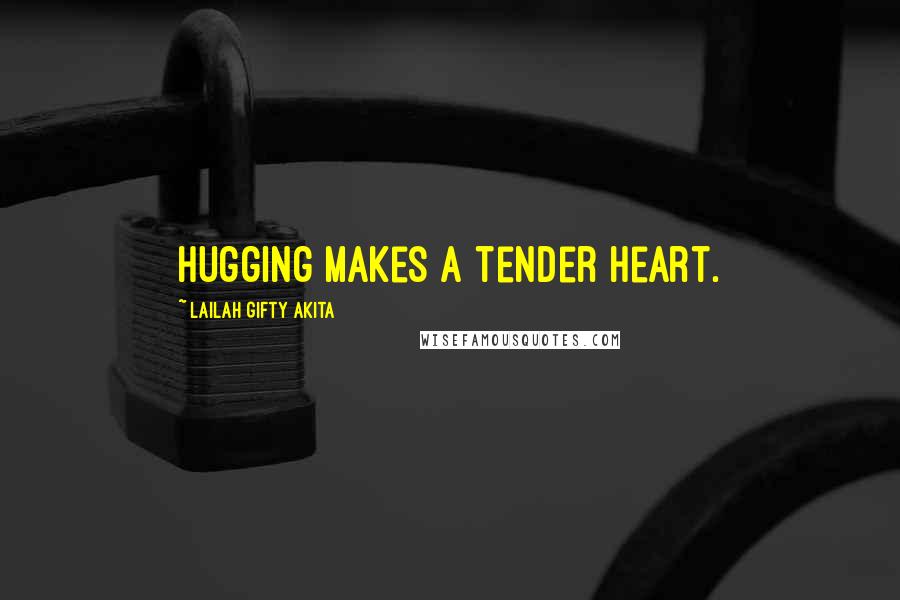 Lailah Gifty Akita Quotes: Hugging makes a tender heart.