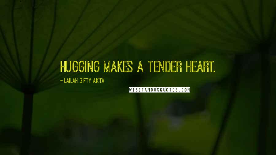 Lailah Gifty Akita Quotes: Hugging makes a tender heart.