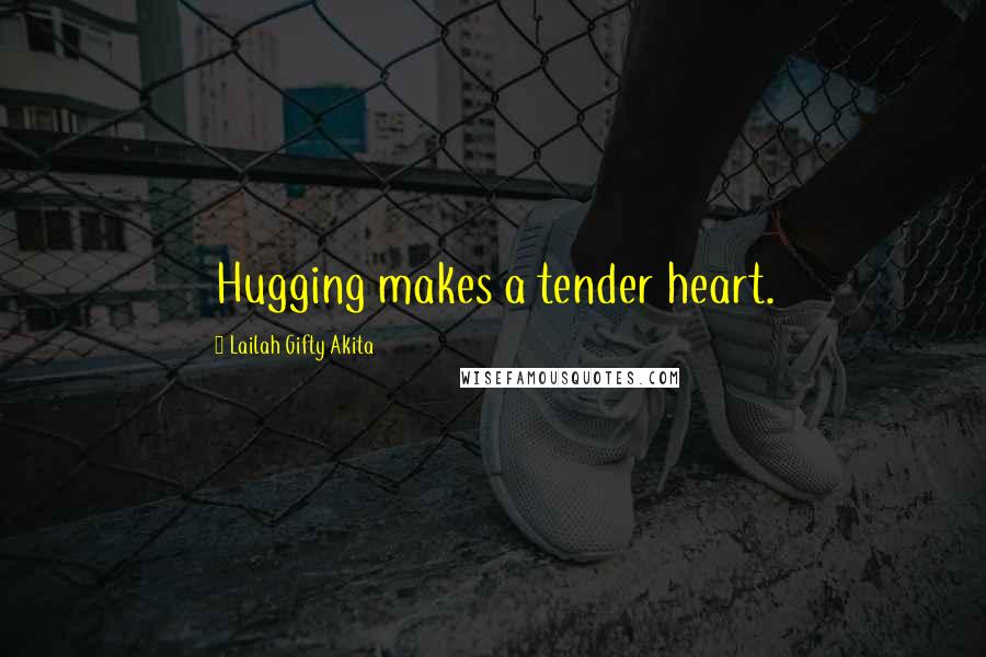Lailah Gifty Akita Quotes: Hugging makes a tender heart.
