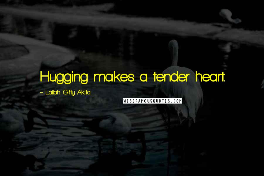 Lailah Gifty Akita Quotes: Hugging makes a tender heart.