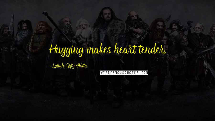 Lailah Gifty Akita Quotes: Hugging makes heart tender.