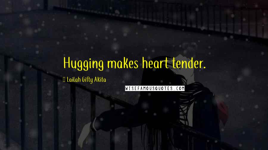 Lailah Gifty Akita Quotes: Hugging makes heart tender.