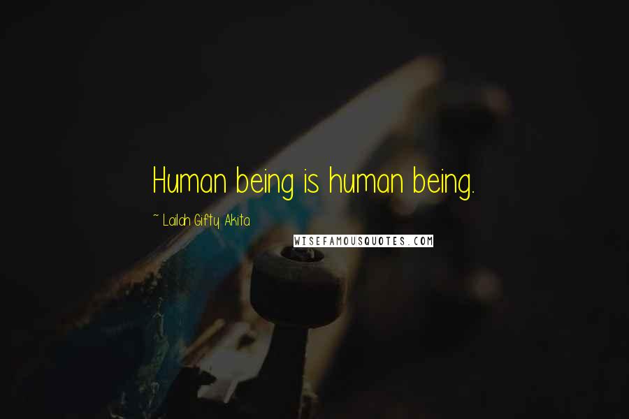 Lailah Gifty Akita Quotes: Human being is human being.