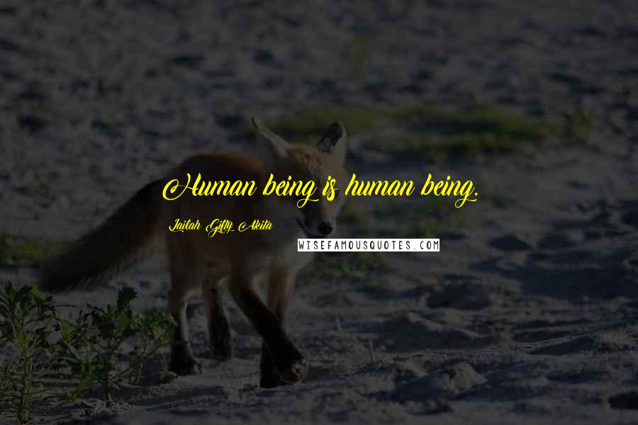 Lailah Gifty Akita Quotes: Human being is human being.