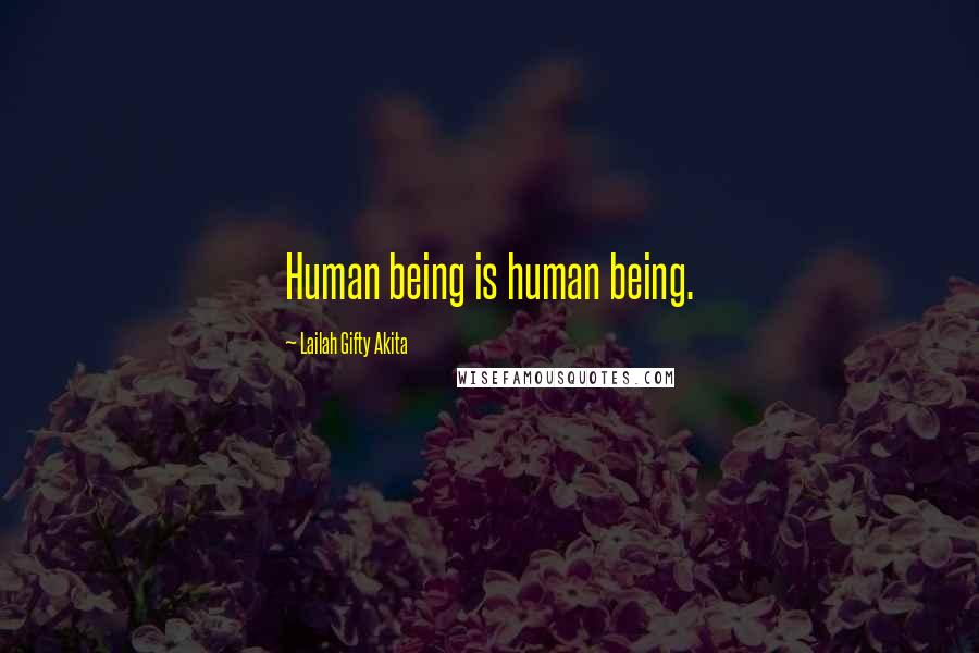 Lailah Gifty Akita Quotes: Human being is human being.